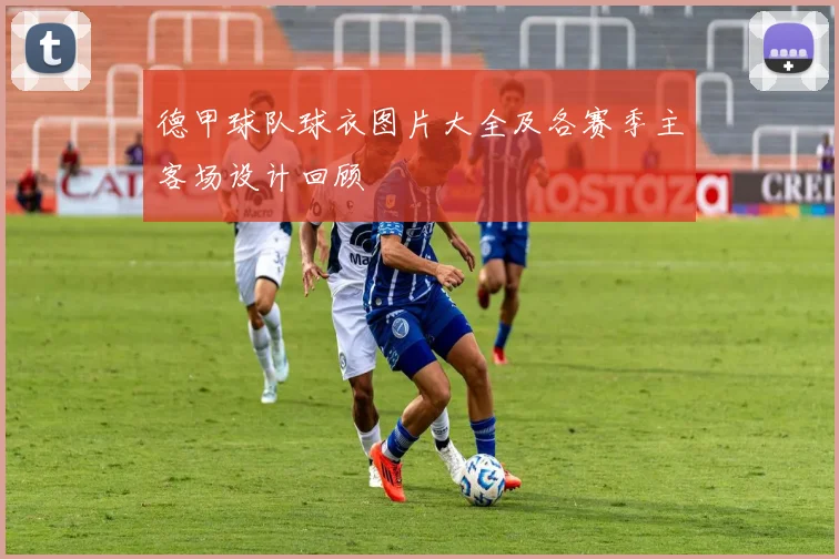 德甲球队球衣图片大全及各赛季主客场设计回顾