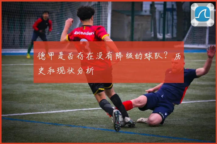 德甲是否存在没有降级的球队？历史和现状分析