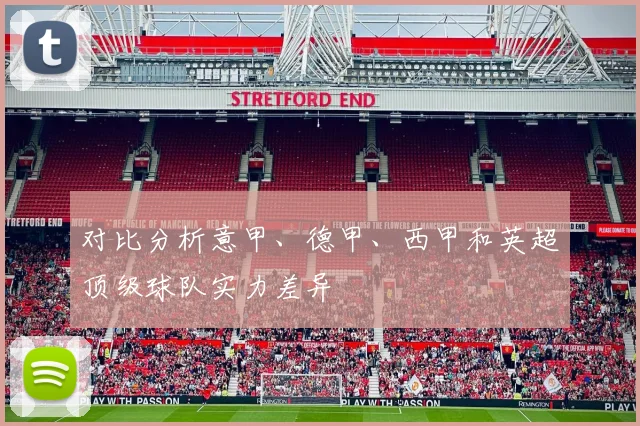 对比分析意甲、德甲、西甲和英超顶级球队实力差异