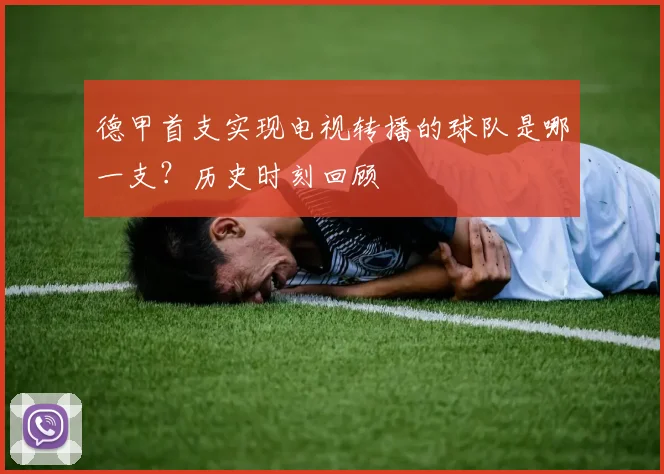 德甲首支实现电视转播的球队是哪一支？历史时刻回顾